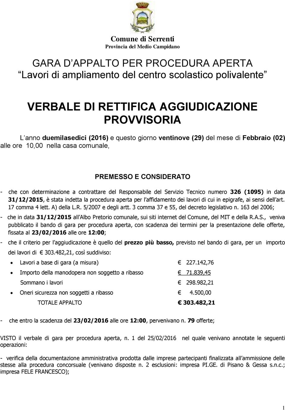 Servizio Tecnico numero 326 (1095) in data 31/12/2015, è stata indetta la procedura aperta per l affidamento dei lavori di cui in epigrafe, ai sensi dell art. 17 comma 4 lett. A) della L.R.