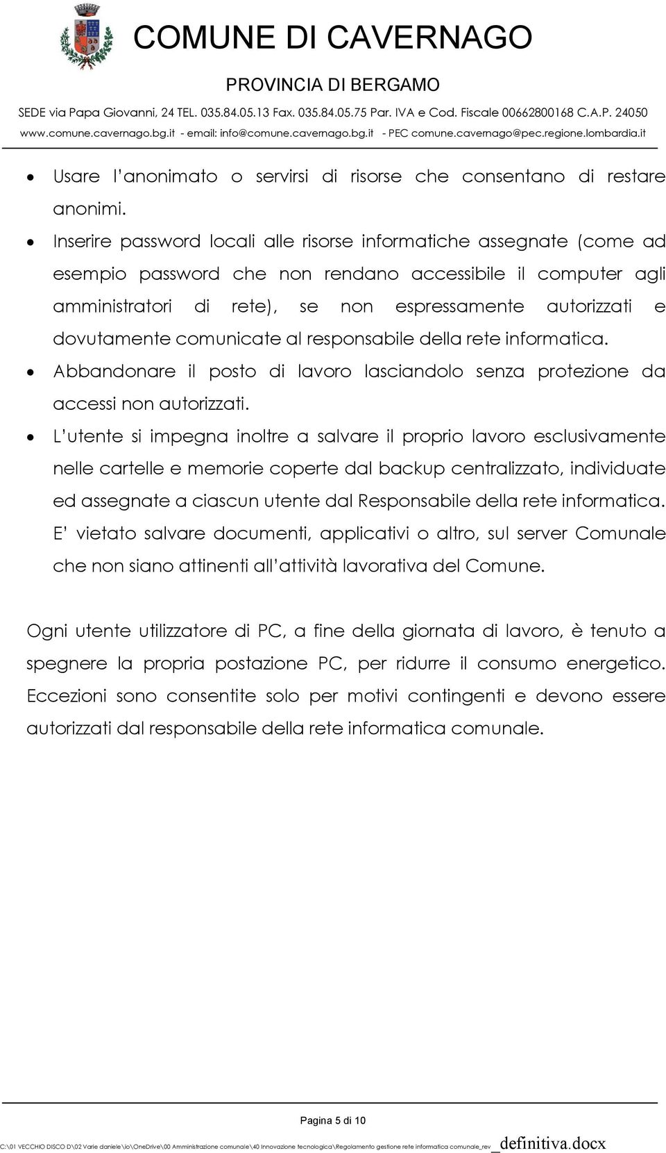 dovutamente comunicate al responsabile della rete informatica. Abbandonare il posto di lavoro lasciandolo senza protezione da accessi non autorizzati.