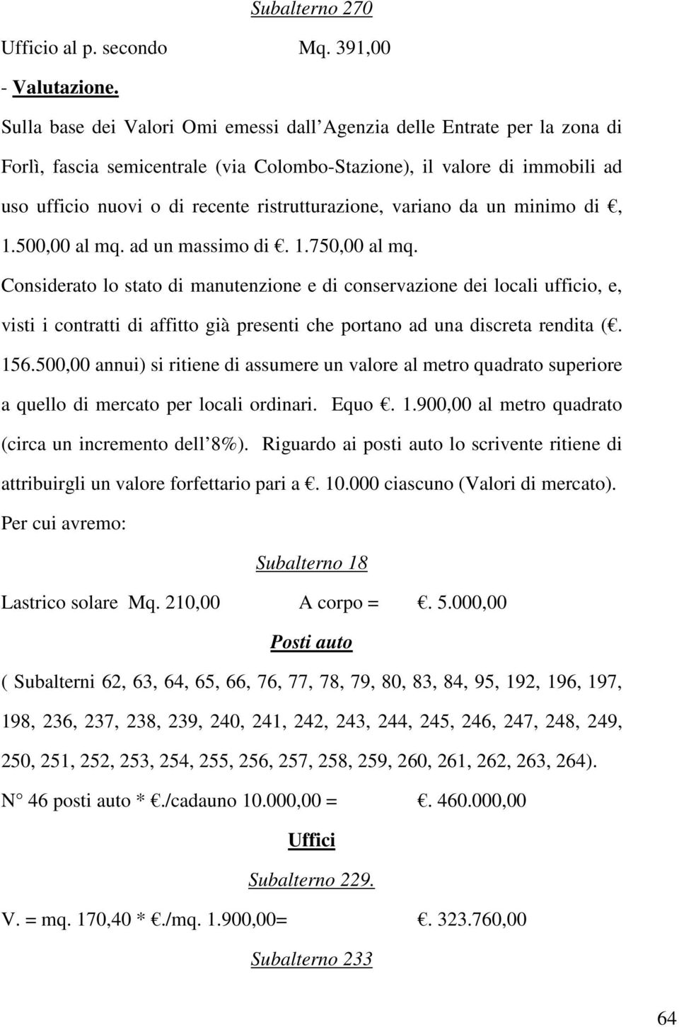 variano da un minimo di, 1.500,00 al mq. ad un massimo di. 1.750,00 al mq.