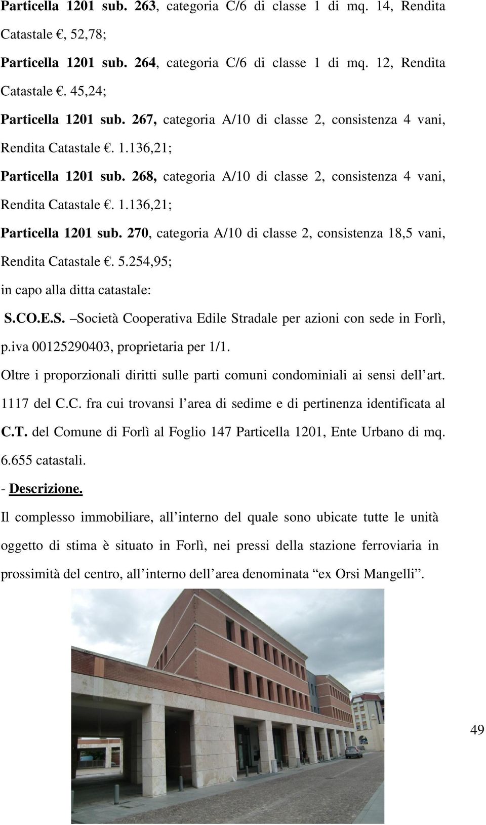 5.254,95; in capo alla ditta catastale: S.CO.E.S. Società Cooperativa Edile Stradale per azioni con sede in Forlì, p.iva 00125290403, proprietaria per 1/1.