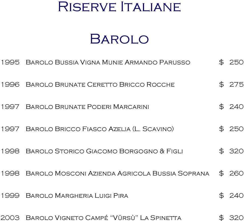 Scavino) $ 250 1998 Barolo Storico Giacomo Borgogno & Figli $ 320 1998 Barolo Mosconi Azienda Agricola