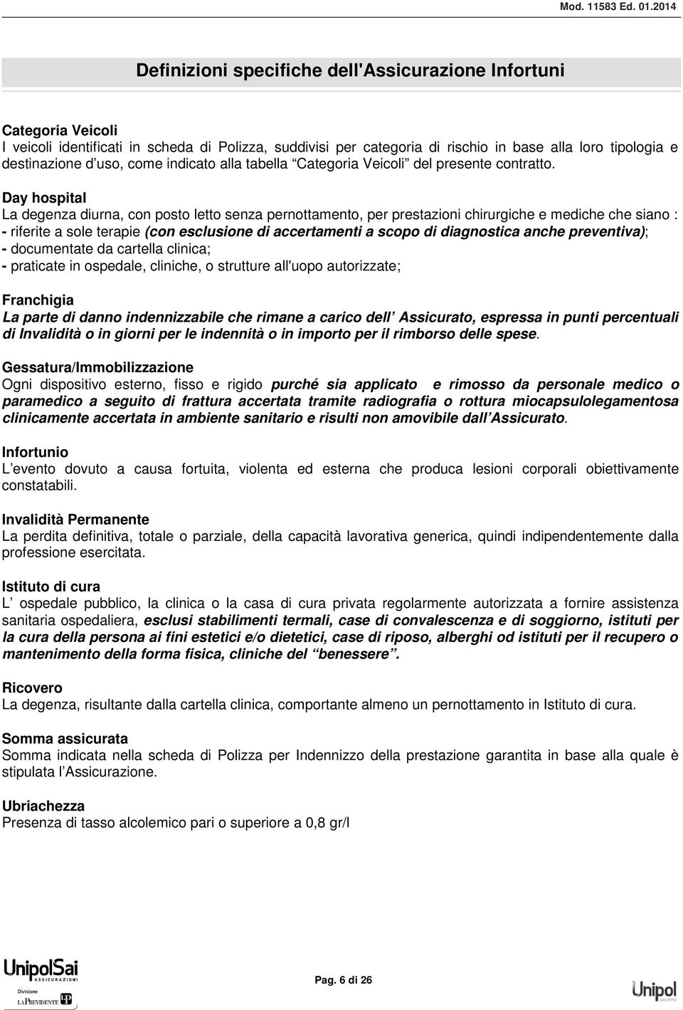 Day hospital La degenza diurna, con posto letto senza pernottamento, per prestazioni chirurgiche e mediche che siano : - riferite a sole terapie (con esclusione di accertamenti a scopo di diagnostica