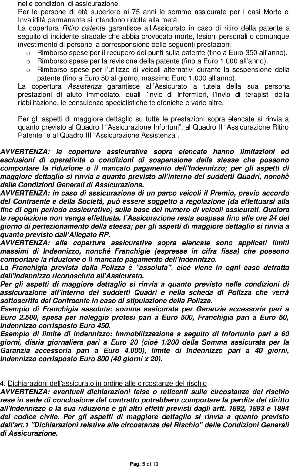 la corresponsione delle seguenti prestazioni: o Rimborso spese per il recupero dei punti sulla patente (fino a Euro 350 all anno). o Rimborso spese per la revisione della patente (fino a Euro 1.