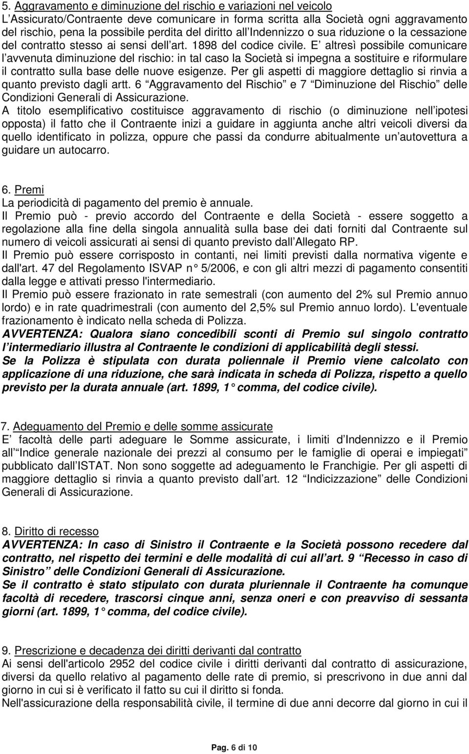 E altresì possibile comunicare l avvenuta diminuzione del rischio: in tal caso la Società si impegna a sostituire e riformulare il contratto sulla base delle nuove esigenze.