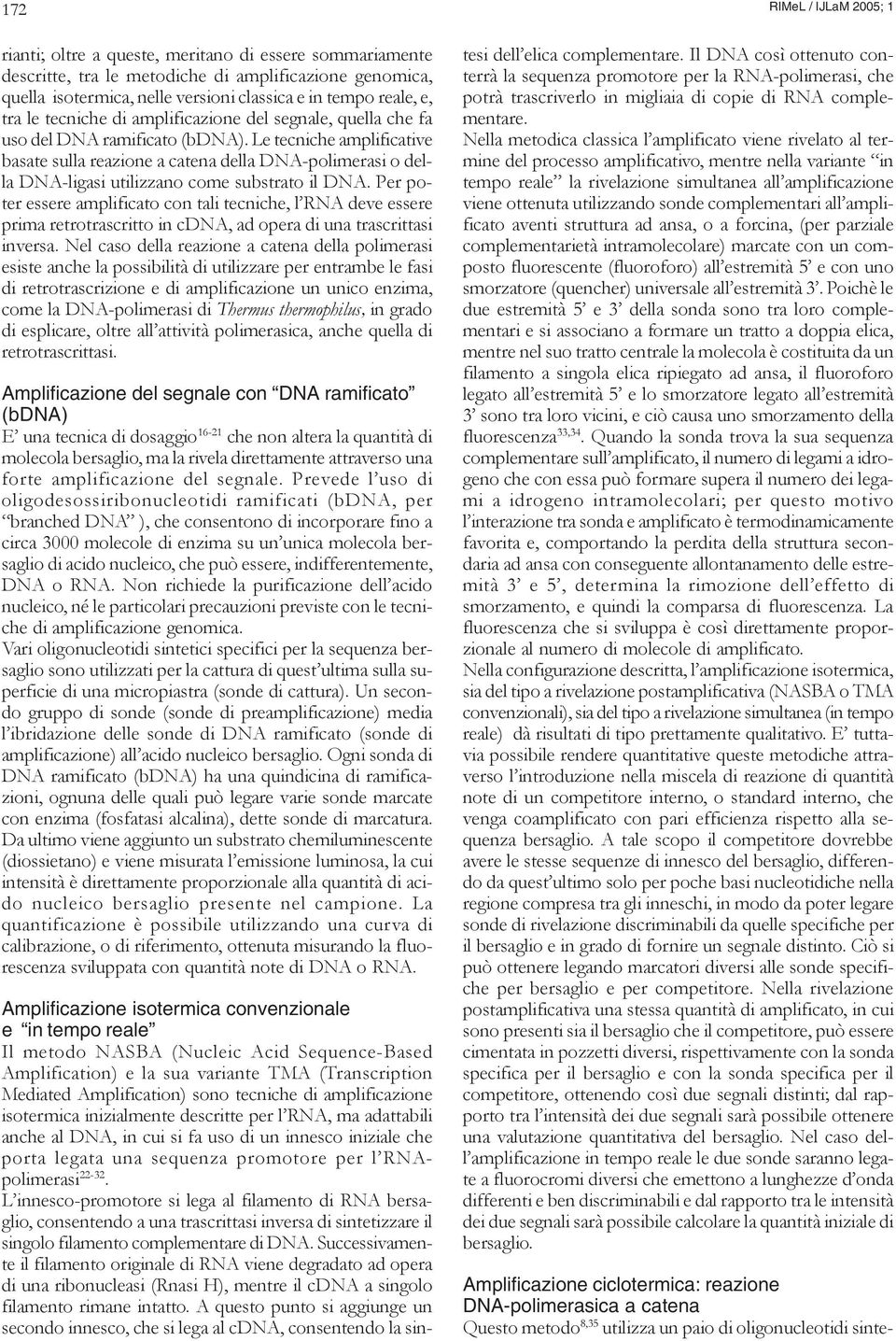 Le tecniche amplificative basate sulla reazione a catena della DNA-polimerasi o della DNA-ligasi utilizzano come substrato il DNA.