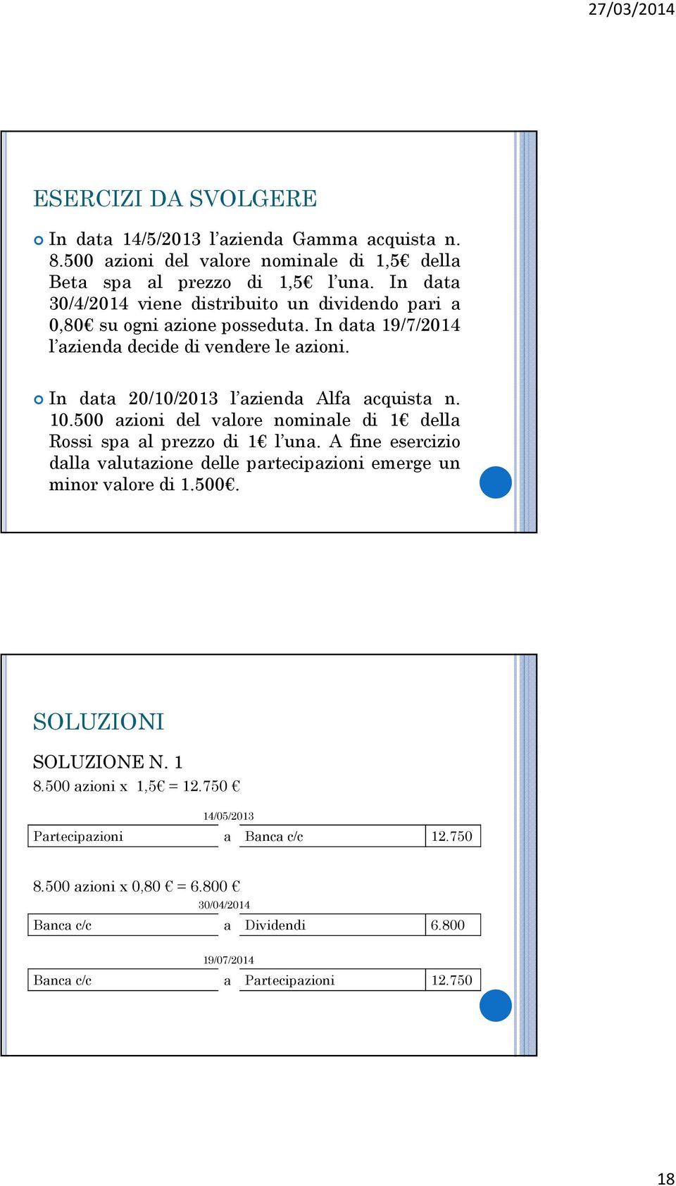 In data 20/10/2013 l azienda Alfa acquista n. 10.500 azioni del valore nominale di 1 della Rossi spa al prezzo di 1 l una.