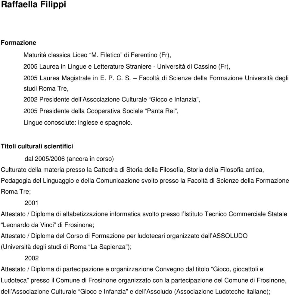 Facoltà di Scienze della Formazione Università degli studi Roma Tre, 2002 Presidente dell Associazione Culturale Gioco e Infanzia, 2005 Presidente della Cooperativa Sociale Panta Rei, Lingue