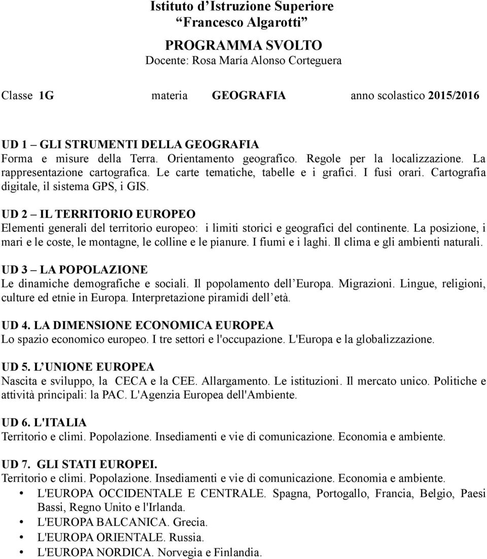 UD 2 IL TERRITORIO EUROPEO Elementi generali del territorio europeo: i limiti storici e geografici del continente. La posizione, i mari e le coste, le montagne, le colline e le pianure.