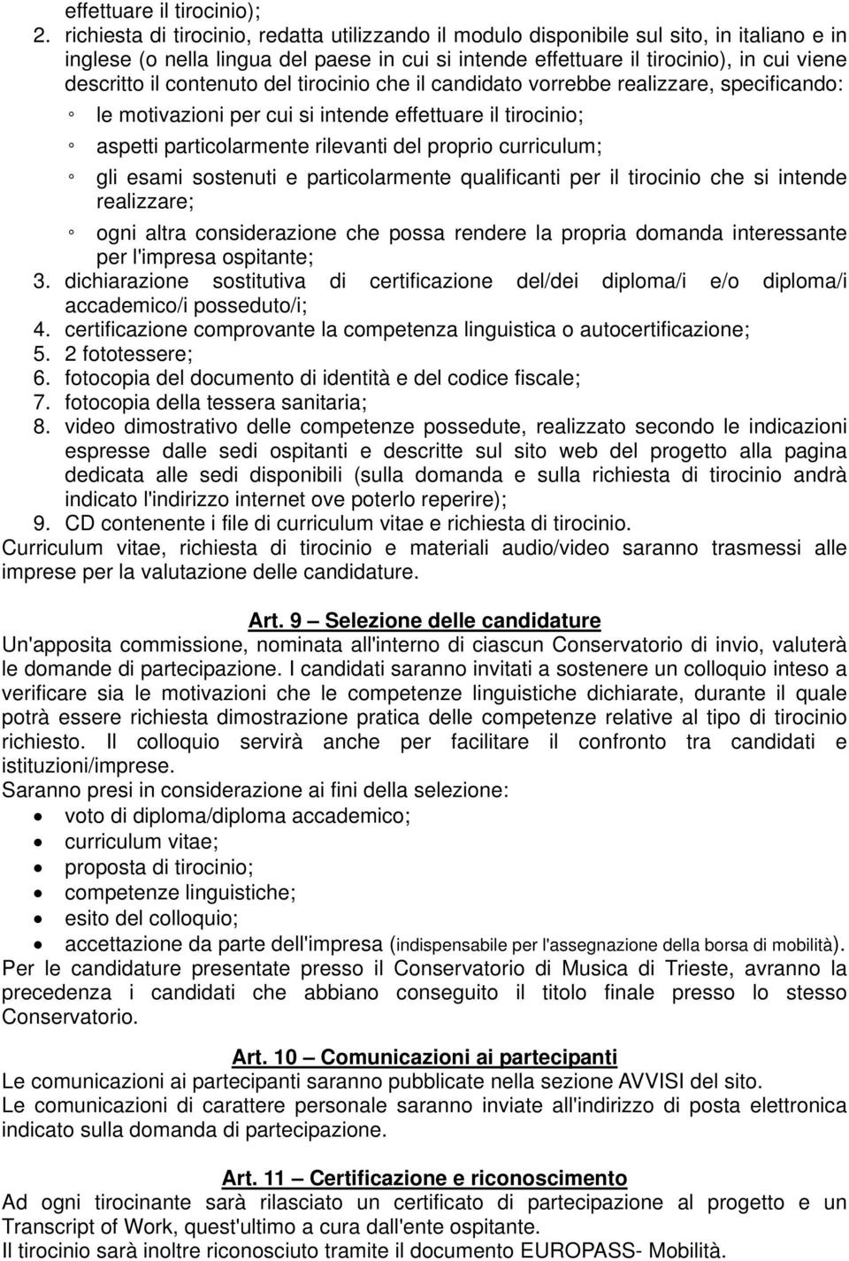 contenuto del tirocinio che il candidato vorrebbe realizzare, specificando: le motivazioni per cui si intende effettuare il tirocinio; aspetti particolarmente rilevanti del proprio curriculum; gli