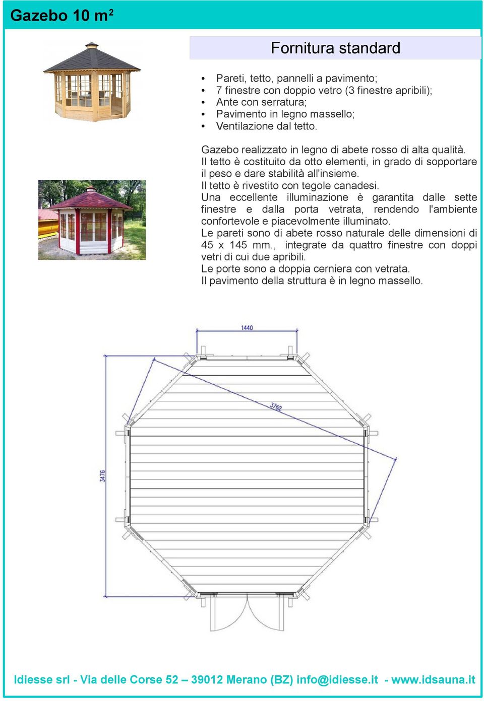 Il tetto è rivestito con tegole canadesi. Una eccellente illuminazione è garantita dalle sette finestre e dalla porta vetrata, rendendo l'ambiente confortevole e piacevolmente illuminato.