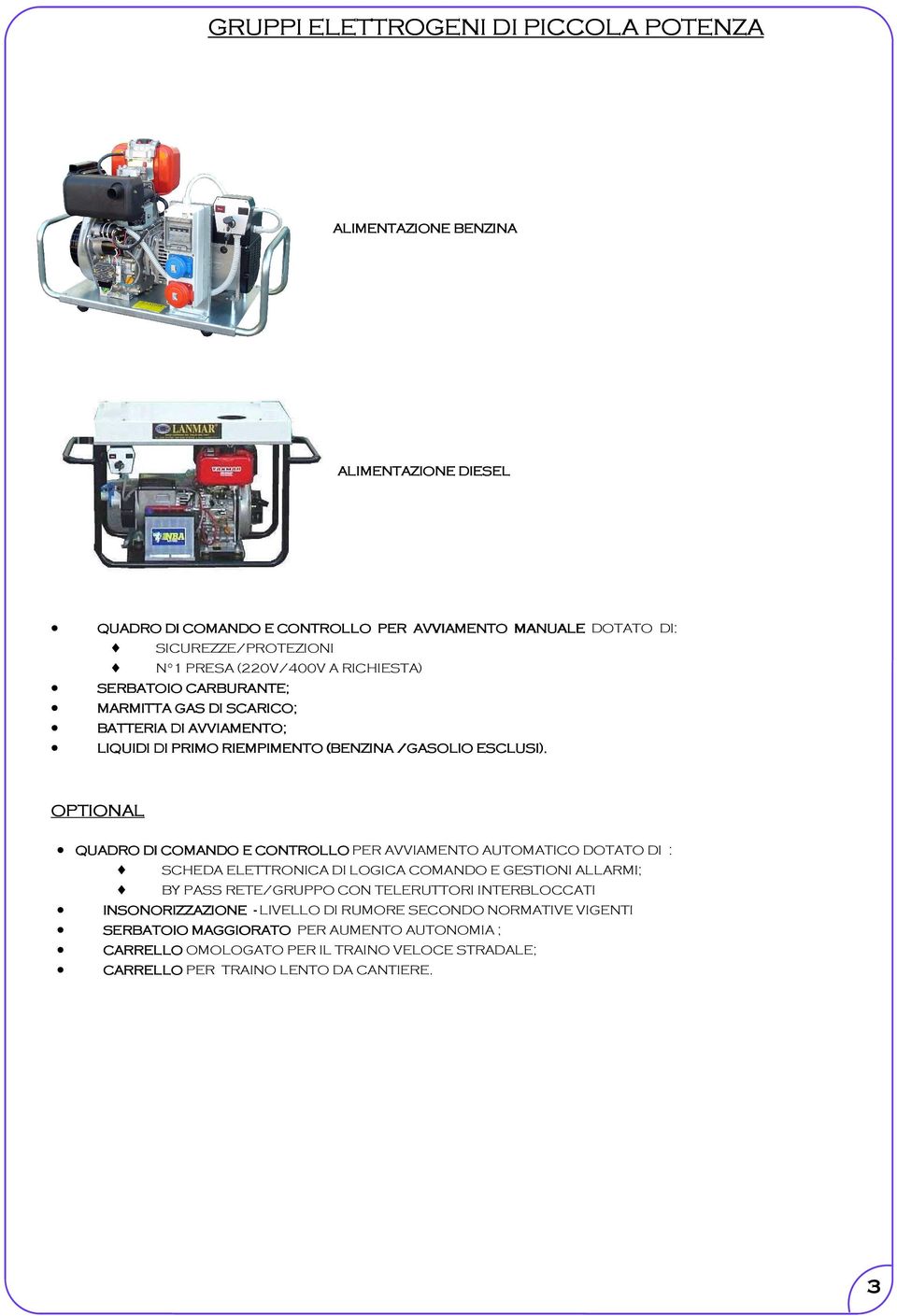 OPTIONAL QUADRO DI COMANDO E CONTROLLO PER AVVIAMENTO AUTOMATICO DOTATO DI : SCHEDA ELETTRONICA DI LOGICA COMANDO E GESTIONI ALLARMI; BY PASS RETE/GRUPPO CON TELERUTTORI