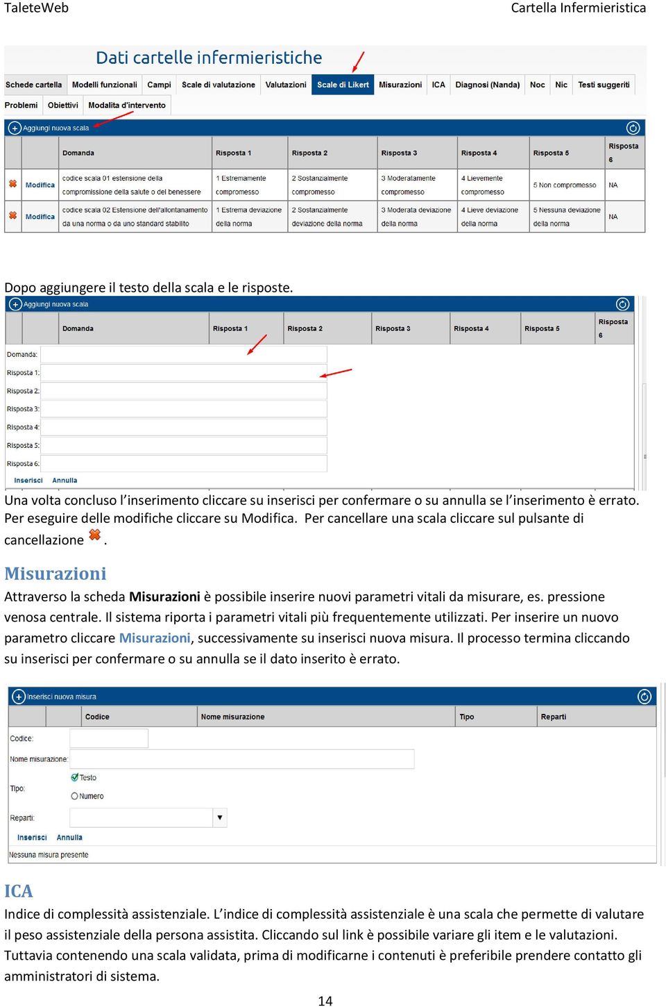 Misurazioni Attraverso la scheda Misurazioni è possibile inserire nuovi parametri vitali da misurare, es. pressione venosa centrale.