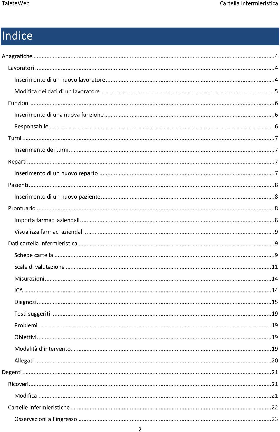 .. 8 Visualizza farmaci aziendali... 9 Dati cartella infermieristica... 9 Schede cartella... 9 Scale di valutazione... 11 Misurazioni... 14 ICA... 14 Diagnosi... 15 Testi suggeriti.