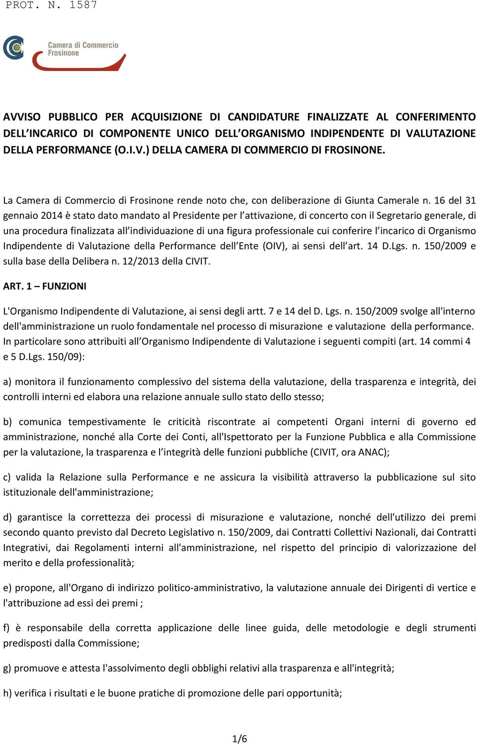 16 del 31 gennaio 2014 è stato dato mandato al Presidente per l attivazione, di concerto con il Segretario generale, di una procedura finalizzata all individuazione di una figura professionale cui