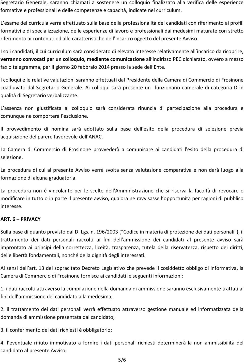 medesimi maturate con stretto riferimento ai contenuti ed alle caratteristiche dell incarico oggetto del presente Avviso.