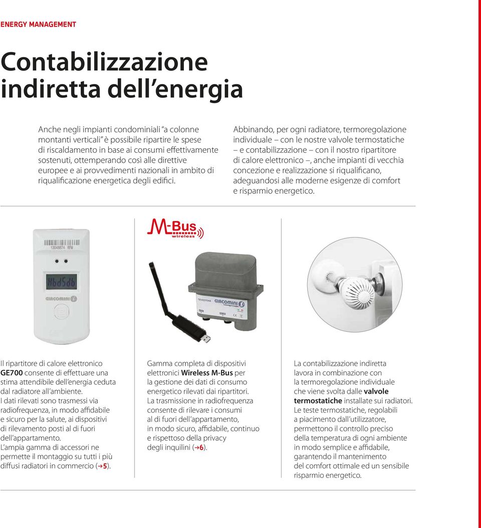 Abbinando, per ogni radiatore, termoregolazione individuale con le nostre valvole termostatiche e contabilizzazione con il nostro ripartitore di calore elettronico, anche impianti di vecchia