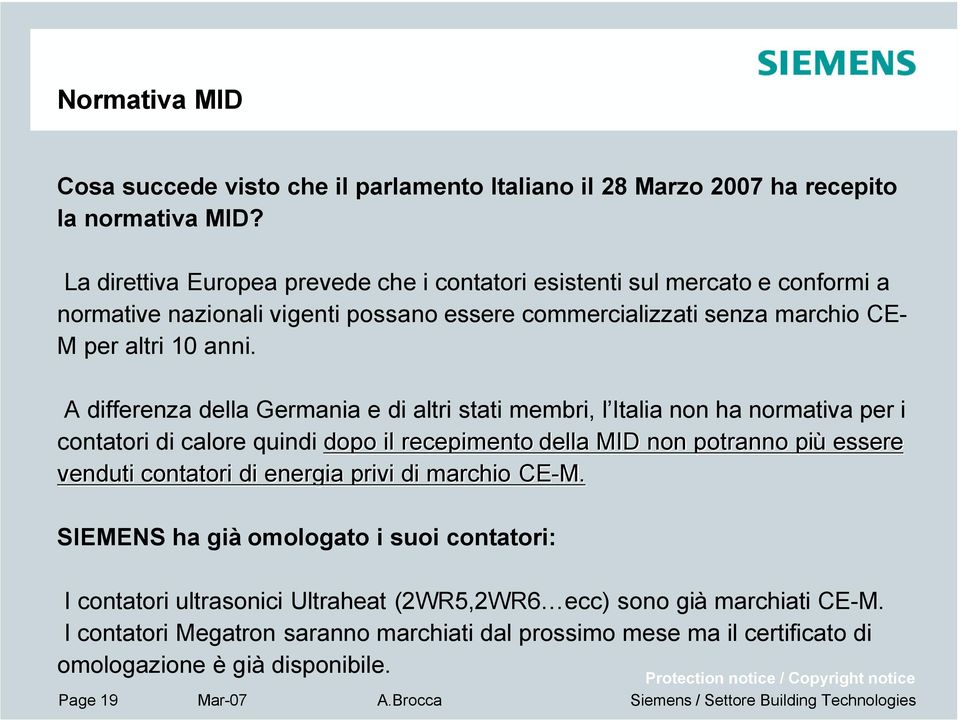 A differenza della Germania e di altri stati membri, l Italia non ha normativa per i contatori di calore quindi dopo il recepimento della MID non potranno più essere venduti contatori