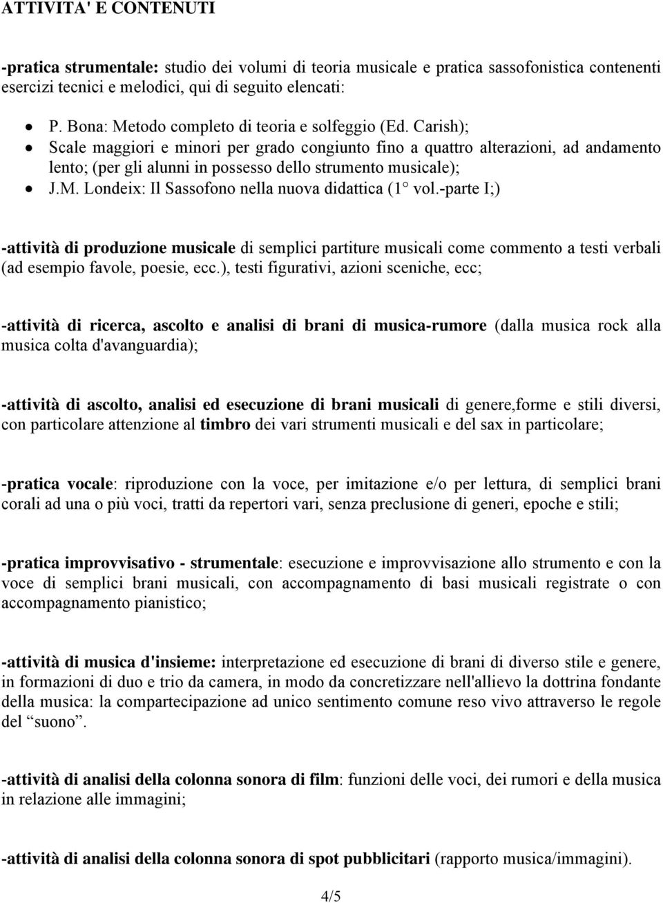 Carish); Scale maggiori e minori per grado congiunto fino a quattro alterazioni, ad andamento lento; (per gli alunni in possesso dello strumento musicale); J.M.