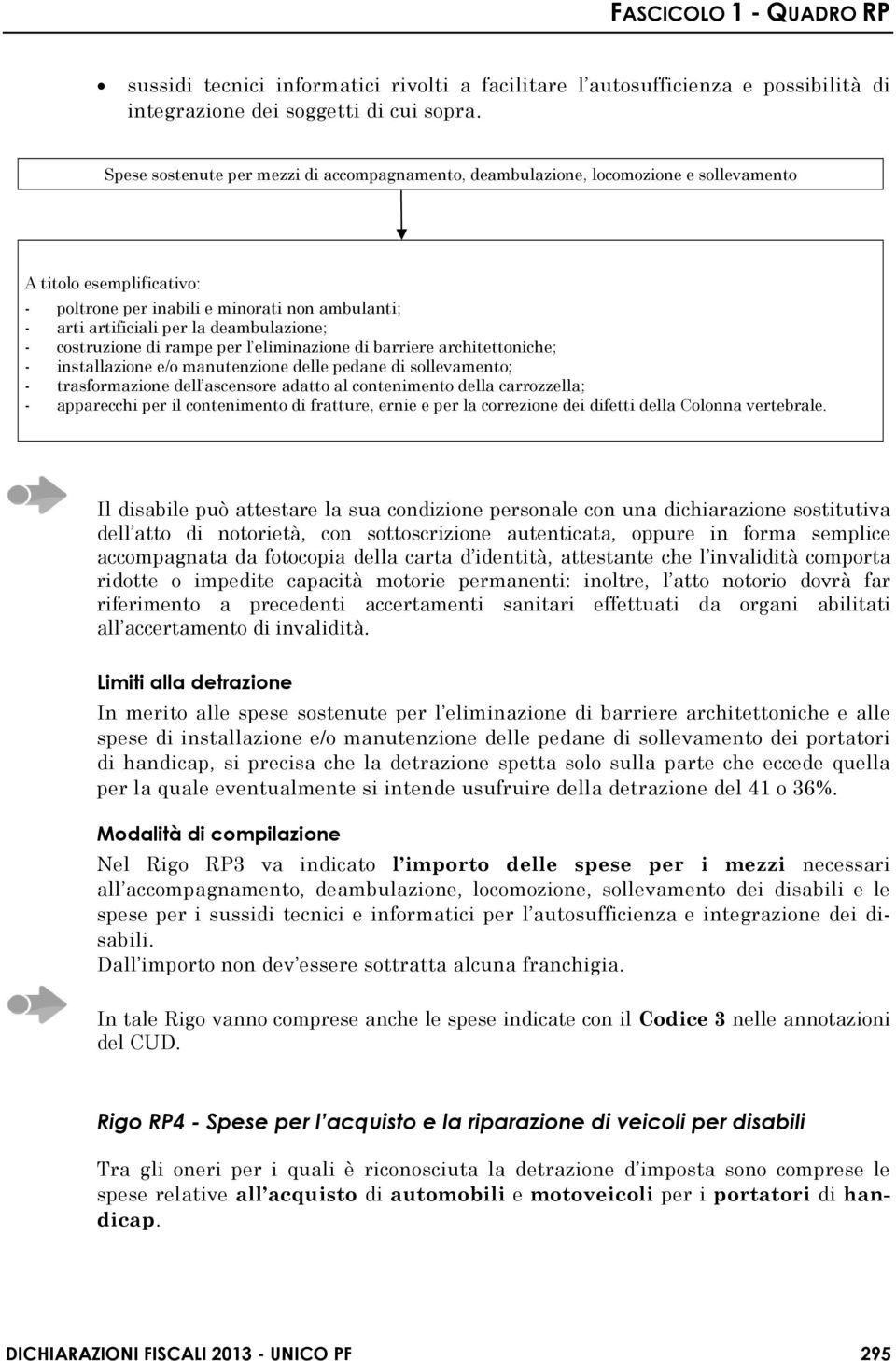 deambulazione; - costruzione di rampe per l eliminazione di barriere architettoniche; - installazione e/o manutenzione delle pedane di sollevamento; - trasformazione dell ascensore adatto al