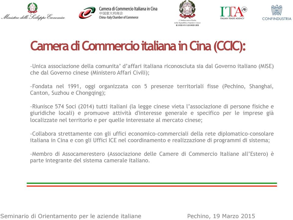 di persone fisiche e giuridiche locali) e promuove attività d'interesse generale e specifico per le imprese già localizzate nel territorio e per quelle interessate al mercato cinese; - Collabora