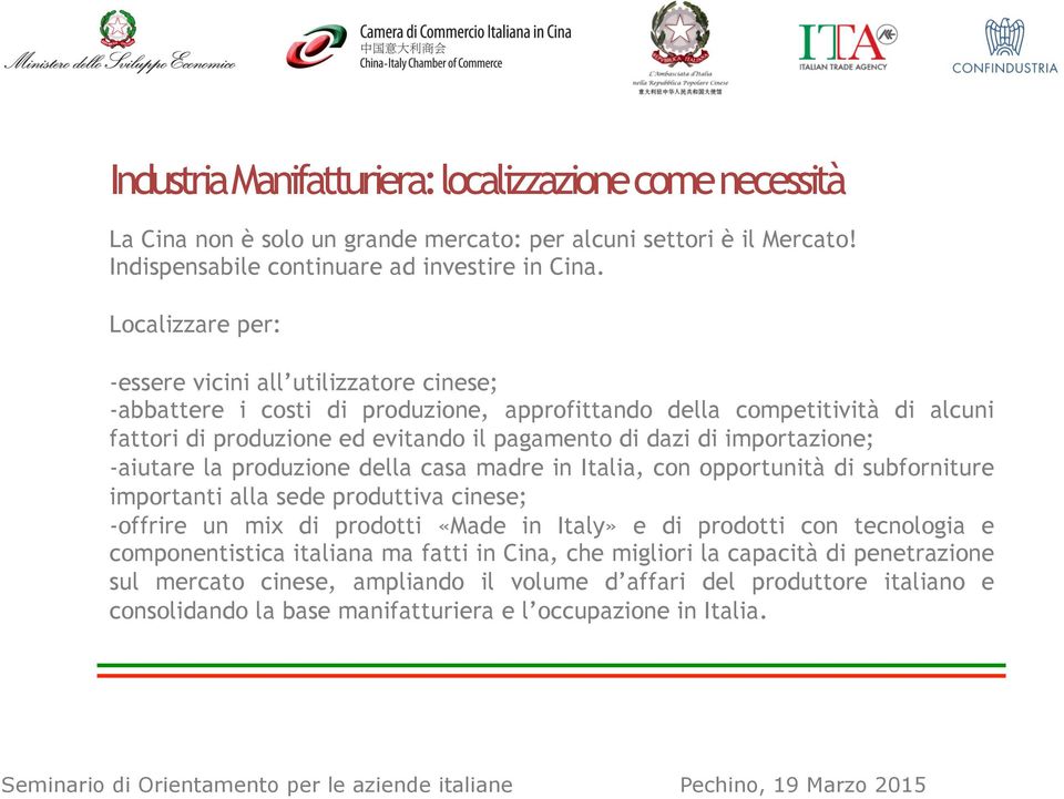 importazione; - aiutare la produzione della casa madre in Italia, con opportunità di subforniture importanti alla sede produttiva cinese; - offrire un mix di prodotti «Made in Italy» e di prodotti