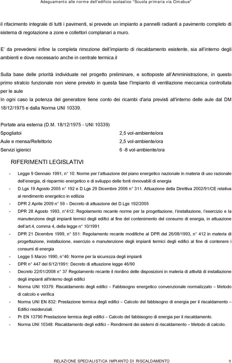 il Sulla base delle priorità individuate nel progetto preliminare, e sottoposte all Amministrazione, in questo primo stralcio funzionale non viene previsto in questa fase l'impianto di ventilazione