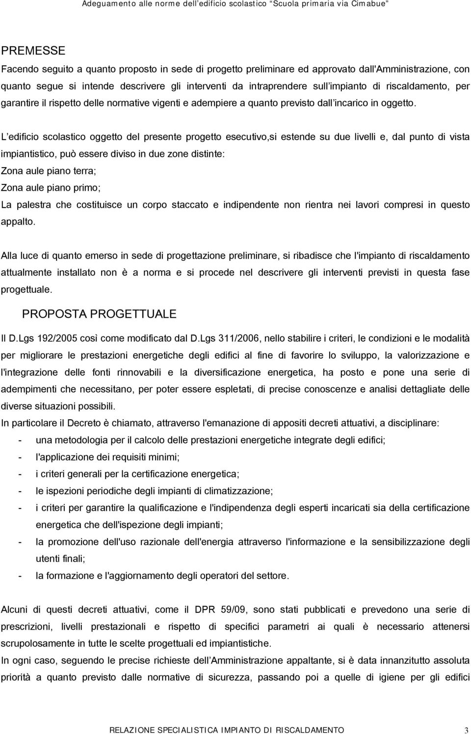 L edificio scolastico oggetto del presente progetto esecutivo,si estende su due livelli e, dal punto di vista impiantistico, può essere diviso in due zone distinte: Zona aule piano terra; Zona aule