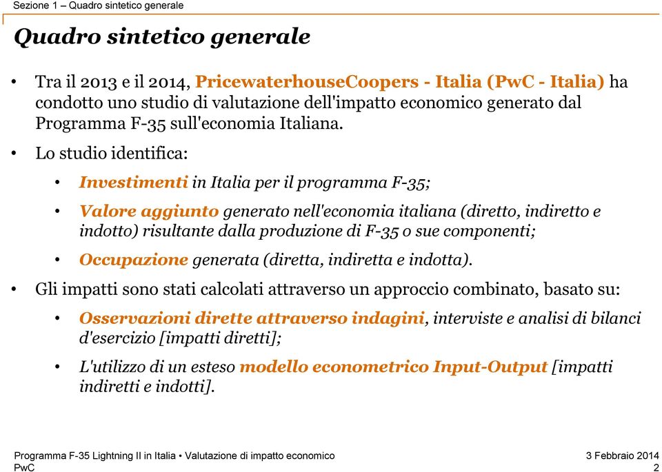 Lo studio identifica: Investimenti in Italia per il programma F-35; Valore aggiunto generato nell'economia italiana (diretto, indiretto e indotto) risultante dalla produzione di F-35 o sue