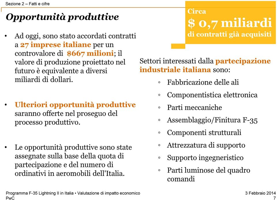 Le opportunità produttive sono state assegnate sulla base della quota di partecipazione e del numero di ordinativi in aeromobili dell'italia.