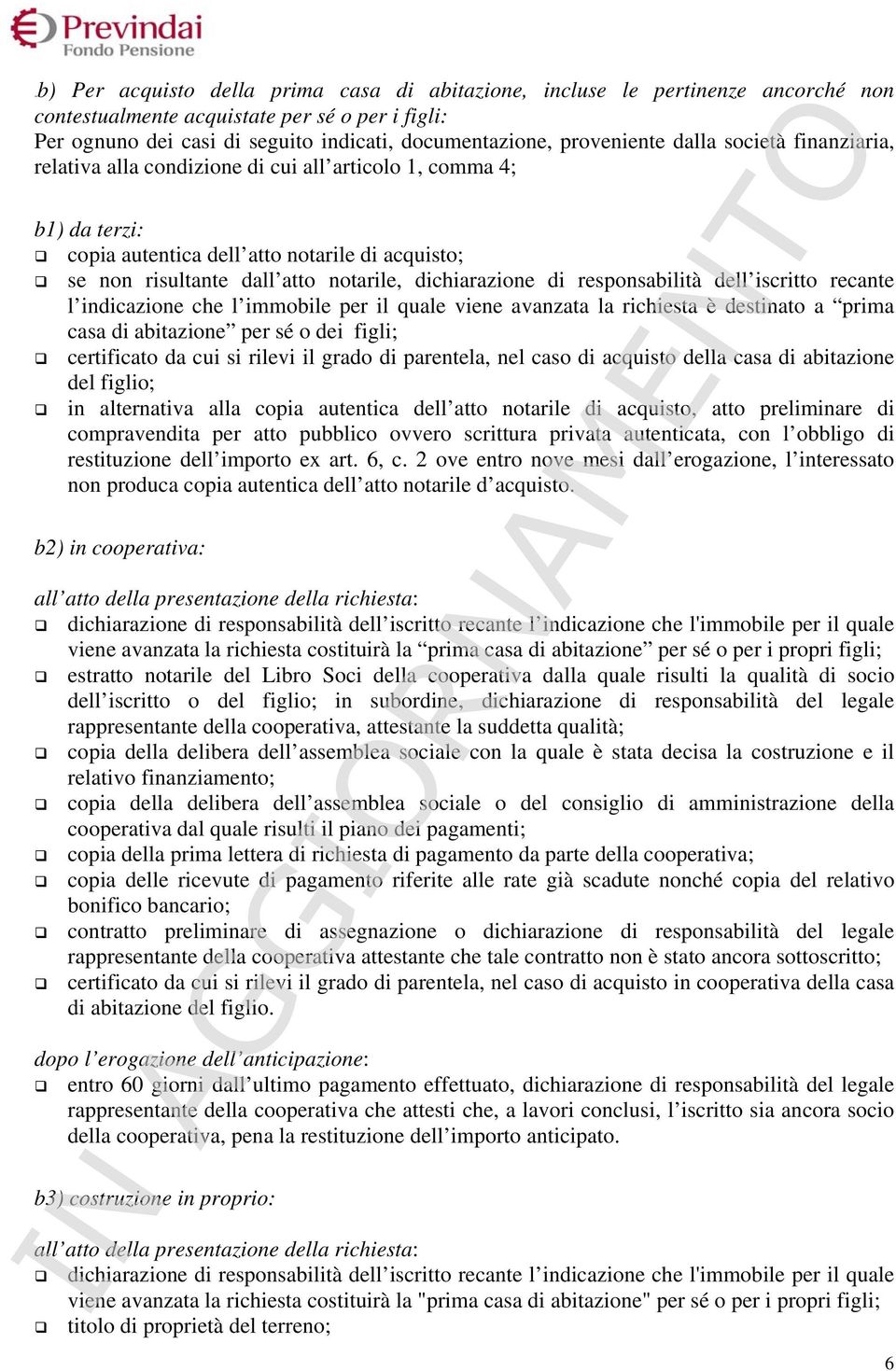 dichiarazione di responsabilità dell iscritto recante l indicazione che l immobile per il quale viene avanzata la richiesta è destinato a prima casa di abitazione per sé o dei figli; certificato da