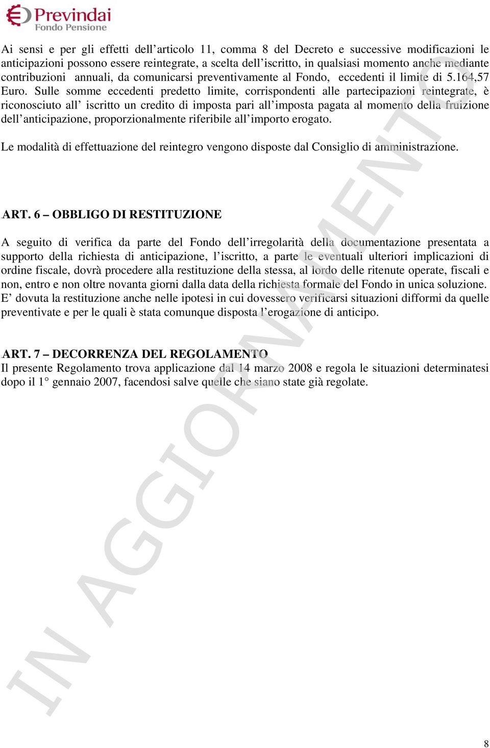 Sulle somme eccedenti predetto limite, corrispondenti alle partecipazioni reintegrate, è riconosciuto all iscritto un credito di imposta pari all imposta pagata al momento della fruizione dell