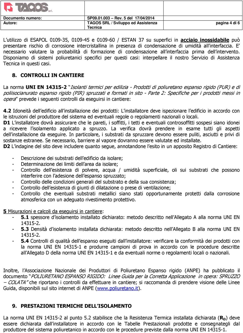 Disponiamo di sistemi poliuretanici specifici per questi casi: interpellare il nostro Servizio di Assistenza in questi casi. 8.