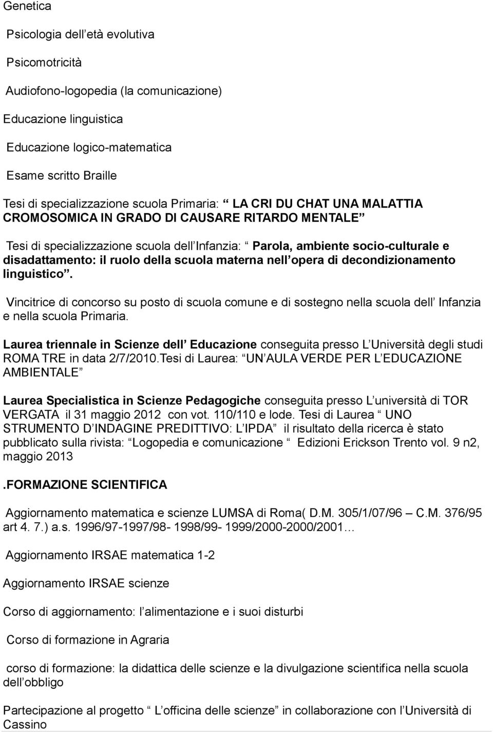 scuola materna nell opera di decondizionamento linguistico. Vincitrice di concorso su posto di scuola comune e di sostegno nella scuola dell Infanzia e nella scuola Primaria.