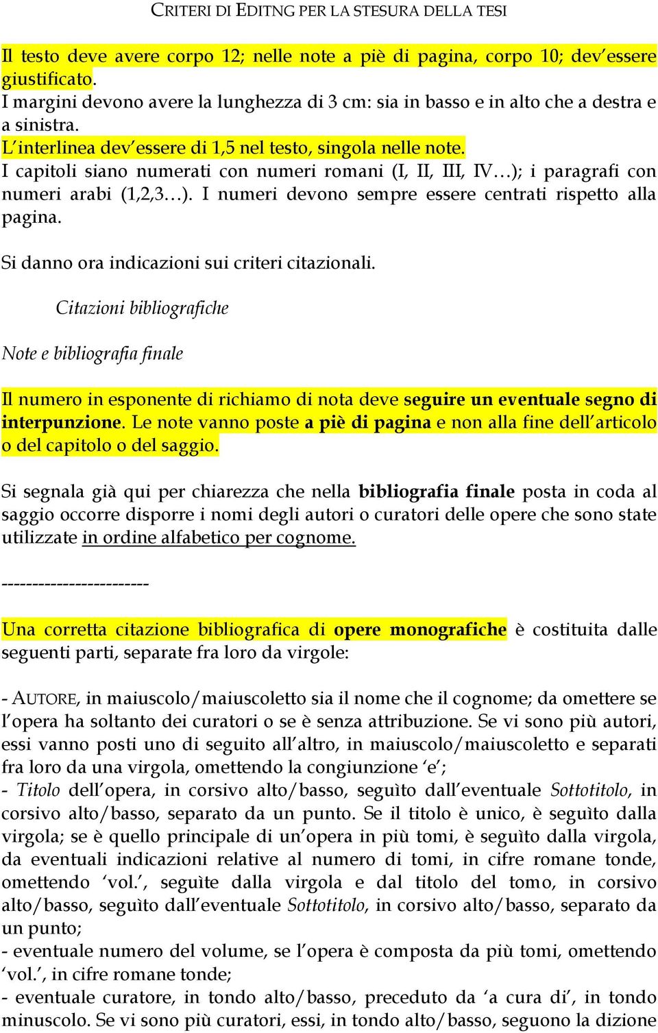 I capitoli siano numerati con numeri romani (I, II, III, IV ); i paragrafi con numeri arabi (1,2,3 ). I numeri devono sempre essere centrati rispetto alla pagina.