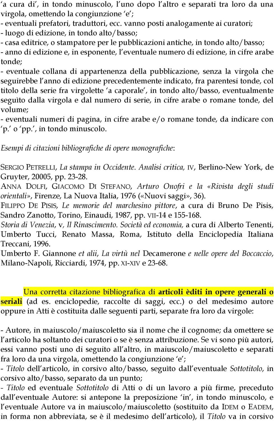 eventuale numero di edizione, in cifre arabe tonde; - eventuale collana di appartenenza della pubblicazione, senza la virgola che seguirebbe l anno di edizione precedentemente indicato, fra parentesi