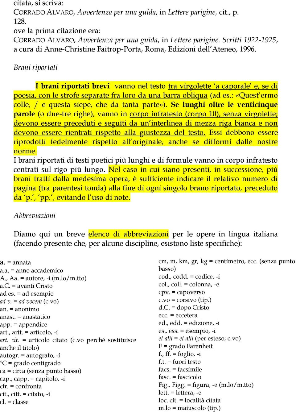 Brani riportati I brani riportati brevi vanno nel testo tra virgolette a caporale e, se di poesia, con le strofe separate fra loro da una barra obliqua (ad es.