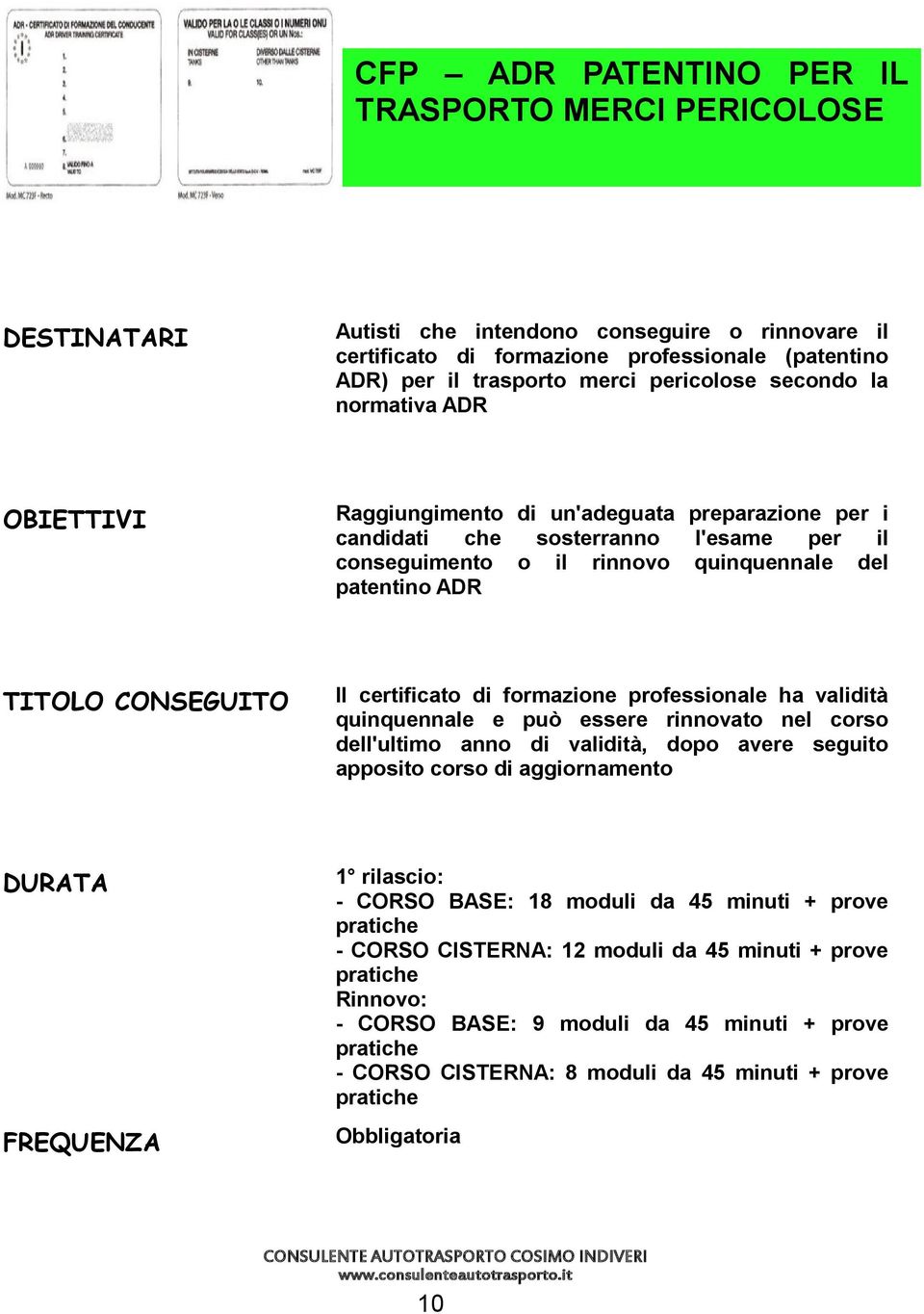 professionale ha validità quinquennale e può essere rinnovato nel corso dell'ultimo anno di validità, dopo avere seguito apposito corso di aggiornamento 1 rilascio: - CORSO BASE: 18 moduli da 45