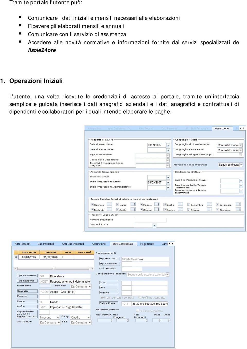 1. Operazioni Iniziali L utente, una volta ricevute le credenziali di accesso al portale, tramite un interfaccia semplice e guidata