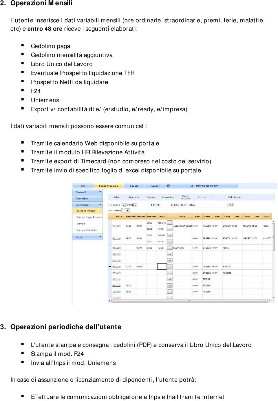 mensili possono essere comunicati: Tramite calendario Web disponibile su portale Tramite il modulo HR Rilevazione Attività Tramite export di Timecard (non compreso nel costo del servizio) Tramite