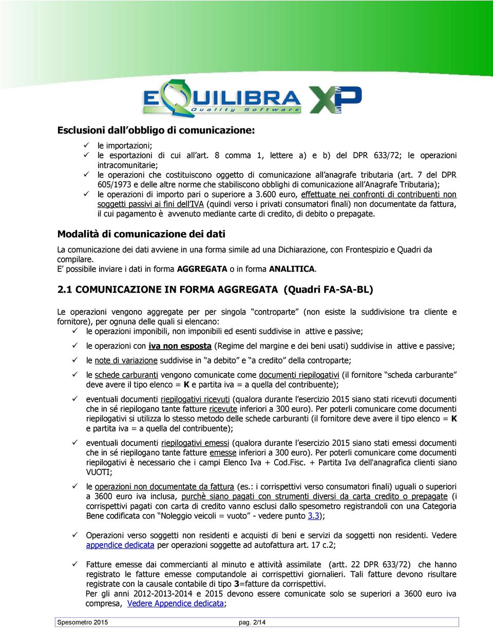 7 del DPR 605/1973 e delle altre norme che stabiliscono obblighi di comunicazione all Anagrafe Tributaria); le operazioni di importo pari o superiore a 3.