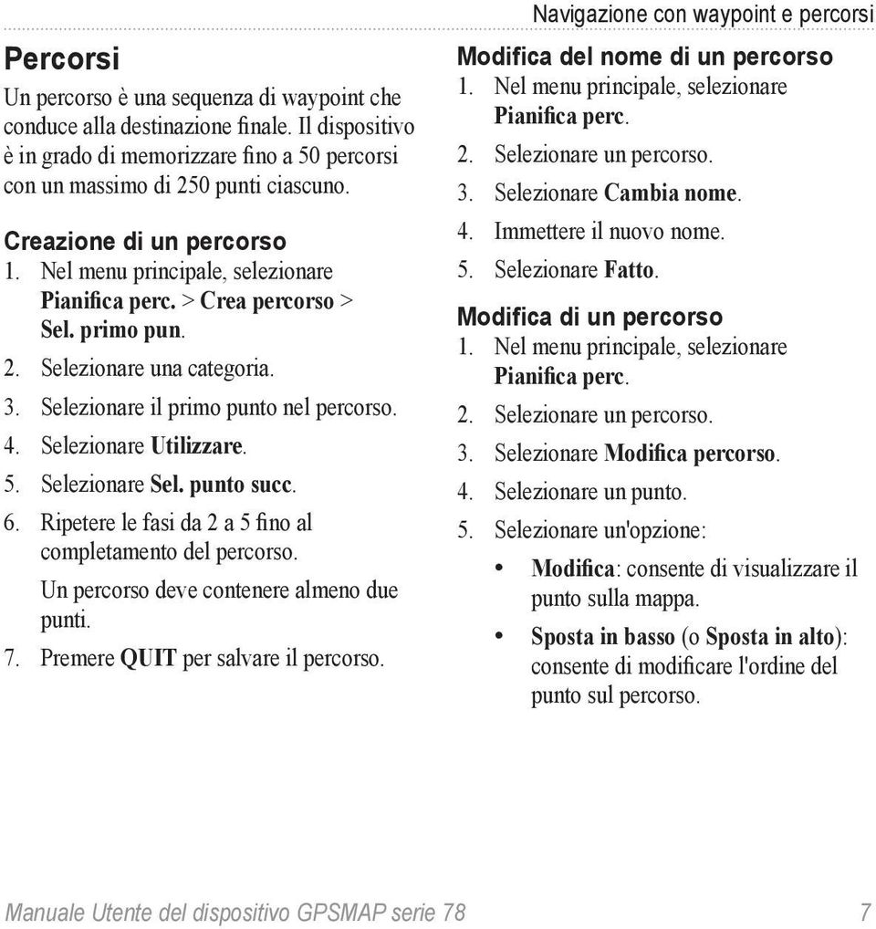 Selezionare Utilizzare. 5. Selezionare Sel. punto succ. 6. Ripetere le fasi da 2 a 5 fino al completamento del percorso. Un percorso deve contenere almeno due punti. 7.