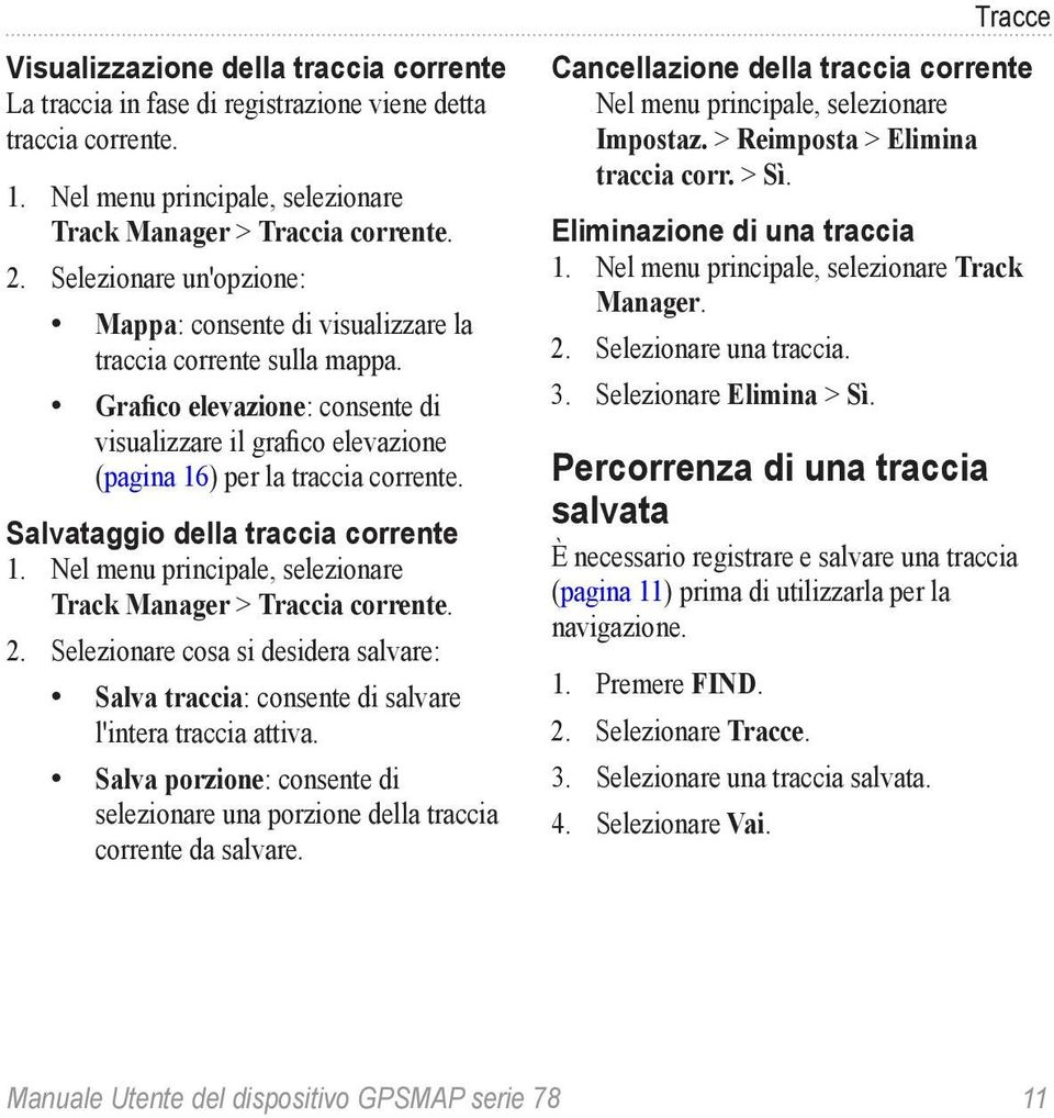 Salvataggio della traccia corrente 1. Nel menu principale, selezionare Track Manager > Traccia corrente. 2.