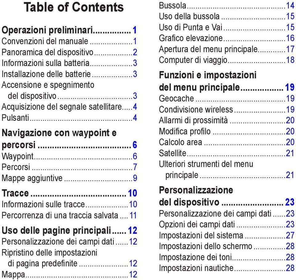 .. 10 Informazioni sulle tracce...10 Percorrenza di una traccia salvata... 11 Uso delle pagine principali... 12 Personalizzazione dei campi dati...12 Ripristino delle impostazioni di pagina predefinite.