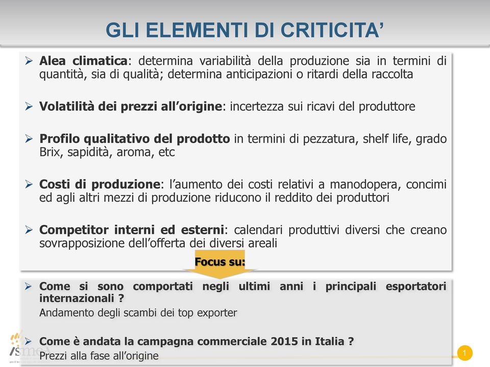 a manodopera, concimi ed agli altri mezzi di produzione riducono il reddito dei produttori Competitor interni ed esterni: calendari produttivi diversi che creano sovrapposizione dell offerta dei