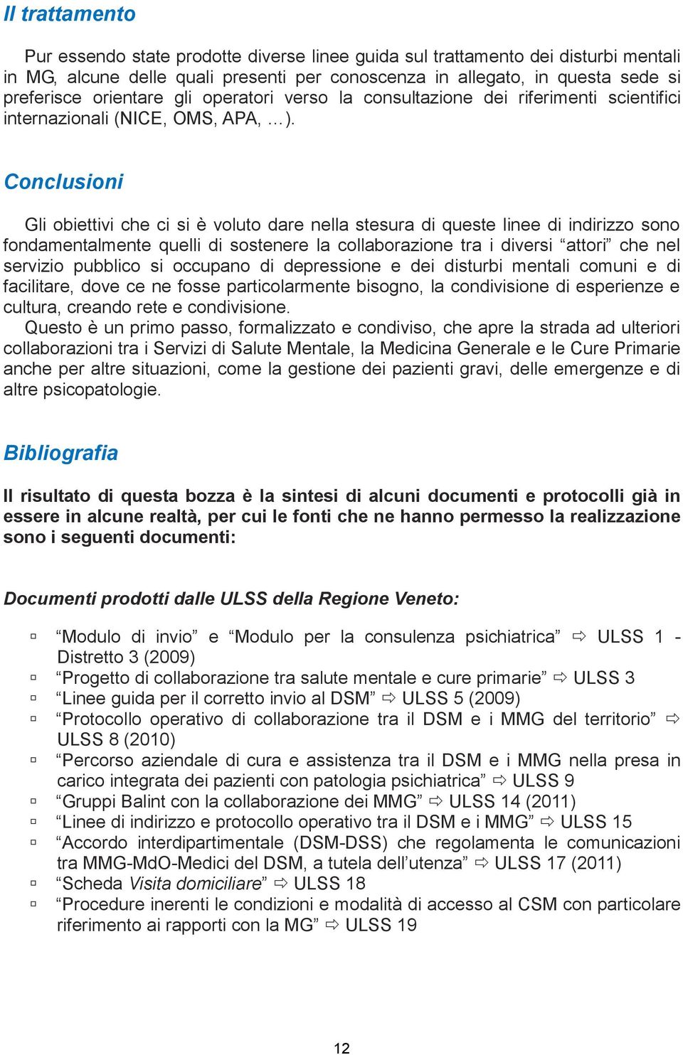 Conclusioni Gli obiettivi che ci si è voluto dare nella stesura di queste linee di indirizzo sono fondamentalmente quelli di sostenere la collaborazione tra i diversi attori che nel servizio pubblico