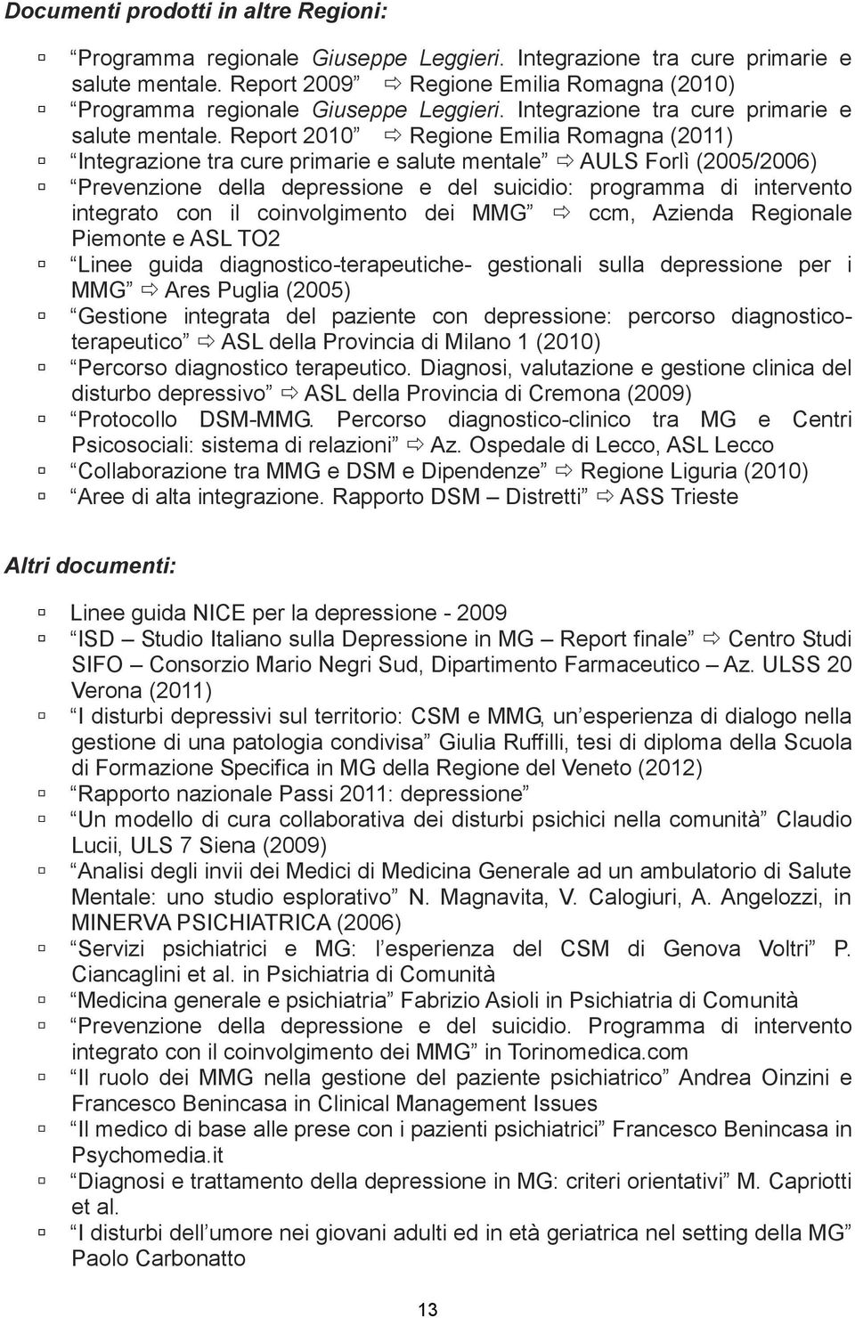 Report 2010 Regione Emilia Romagna (2011) Integrazione tra cure primarie e salute mentale AULS Forlì (2005/2006) Prevenzione della depressione e del suicidio: programma di intervento integrato con il