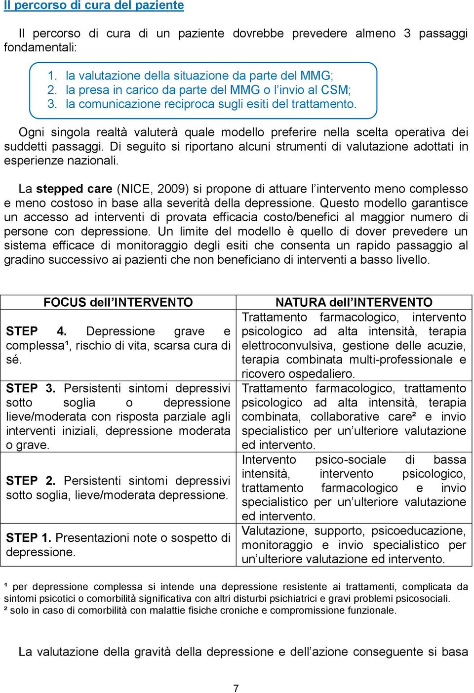 Ogni singola realtà valuterà quale modello preferire nella scelta operativa dei suddetti passaggi. Di seguito si riportano alcuni strumenti di valutazione adottati in esperienze nazionali.