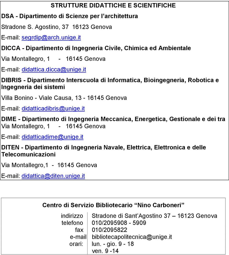 it DIBRIS - Dipartimento Interscuola di Informatica, Bioingegneria, Robotica e Ingegneria dei sistemi Villa Bonino - Viale Causa, 13-16145 Genova E-mail: didatticadibris@unige.