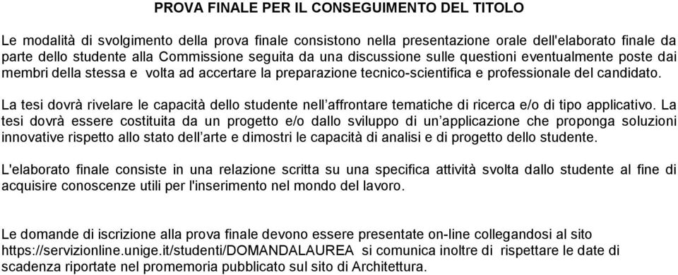 La tesi dovrà rivelare le capacità dello studente nell affrontare tematiche di ricerca e/o di tipo applicativo.