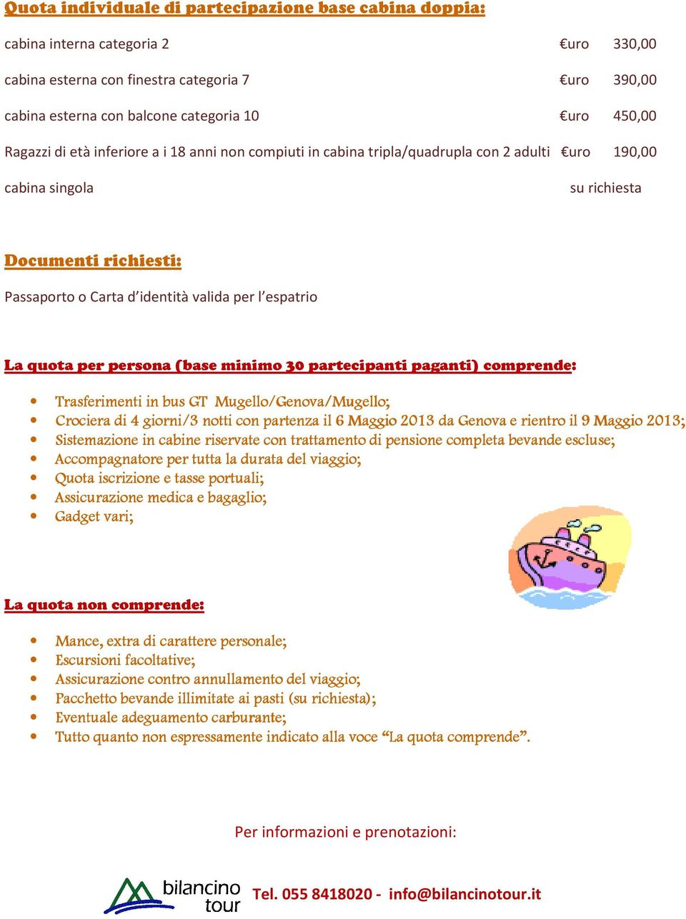 espatrio La quota per persona (base minimo 30 partecipanti paganti) comprende: Trasferimenti in bus GT Mugello/Genova Genova/Mugello; Crociera di 4 giorni/3 notti con partenza il 6 Maggio 2013 da